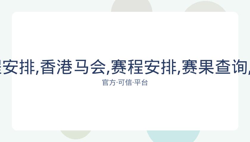 香港马会,资讯,赛程安排,香港马会,赛程安排,赛果查询,马匹资料,赛事动态